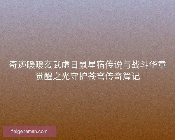 奇迹暖暖玄武虚日鼠星宿传说与战斗华章觉醒之光守护苍穹传奇篇记